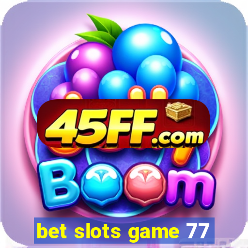 bet slots game 77